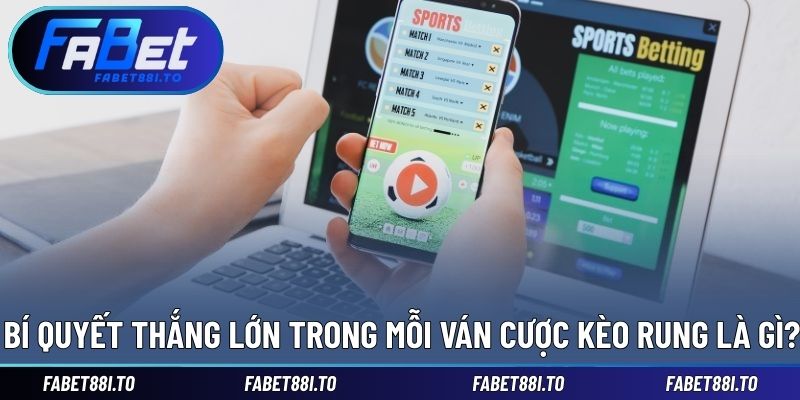 Bí quyết nâng cao cơ hội thắng với kèo rung