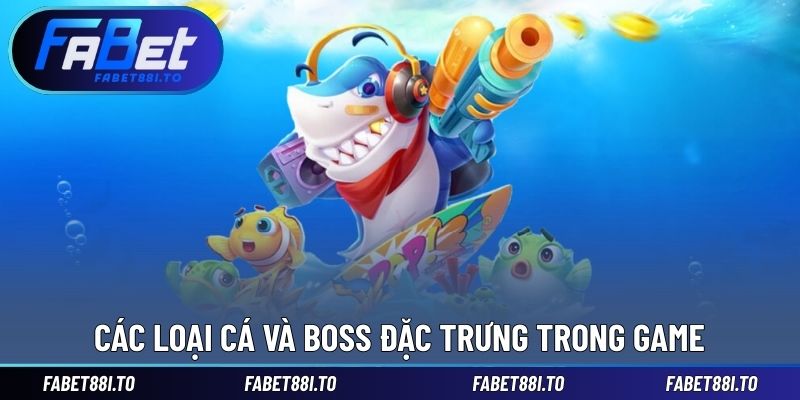 Các loại cá và boss đặc trưng trong game