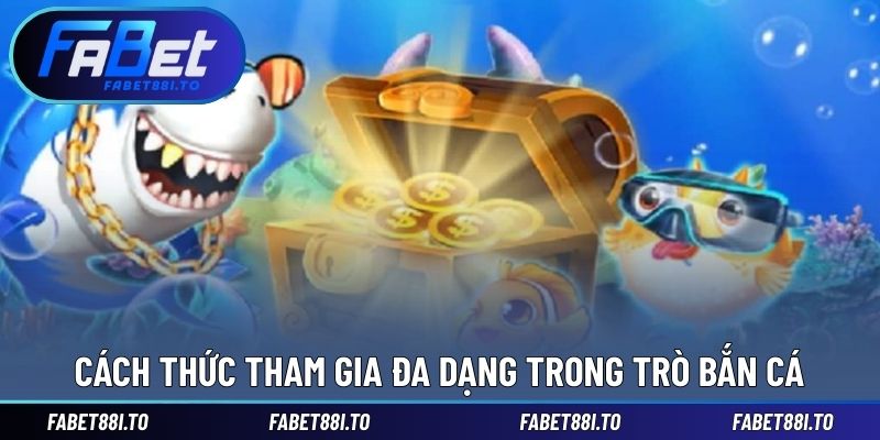 Cách thức tham gia đa dạng trong trò bắn cá