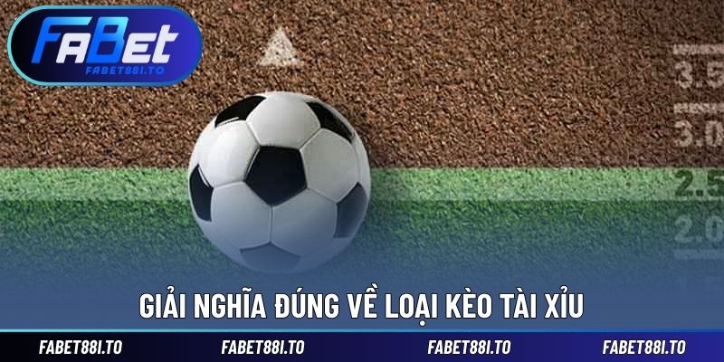 Giải nghĩa đúng về loại kèo tài xỉu