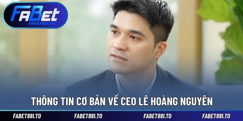 Giới thiệu CEO Lê Hoàng Nguyên cùng FABET